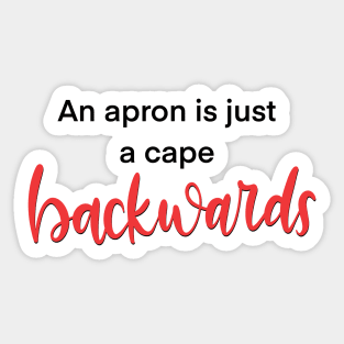 An Apron is Just a Cape Backwards Sticker